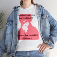 Unisex Heavy Cotton Tee "I didn’t come to behave. I came to rewire history"
